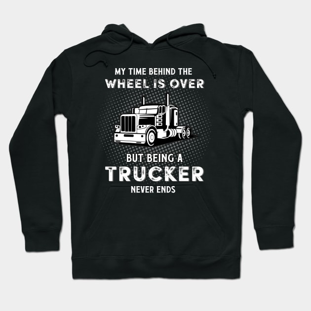 My Time Behind The Wheels Is Over But Being A Trucker Hoodie by cobiepacior